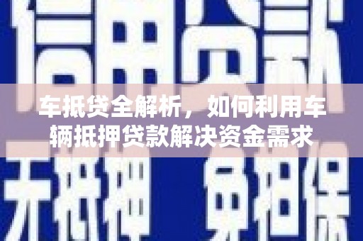 兴化车抵贷全解析，如何利用车辆抵押贷款解决资金需求
