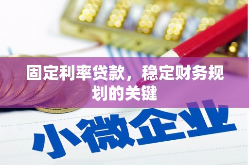 兴化固定利率贷款，稳定财务规划的关键