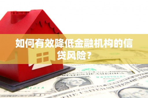 兴化如何有效降低金融机构的信贷风险？