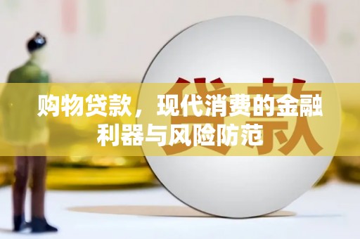 兴化购物贷款，现代消费的金融利器与风险防范