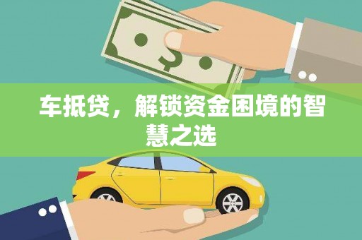 兴化车抵贷，解锁资金困境的智慧之选