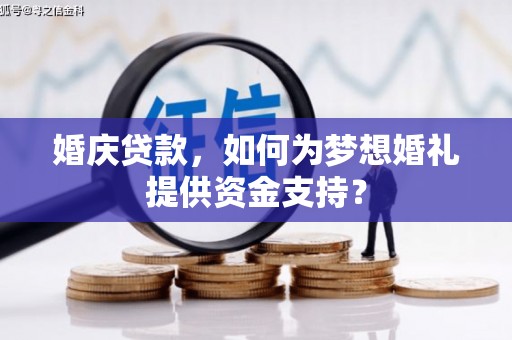 兴化婚庆贷款，如何为梦想婚礼提供资金支持？