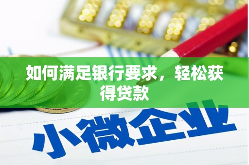 兴化如何满足银行要求，轻松获得贷款
