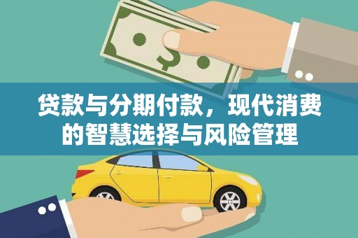 兴化贷款与分期付款，现代消费的智慧选择与风险管理