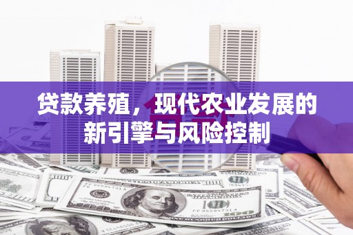 兴化贷款养殖，现代农业发展的新引擎与风险控制