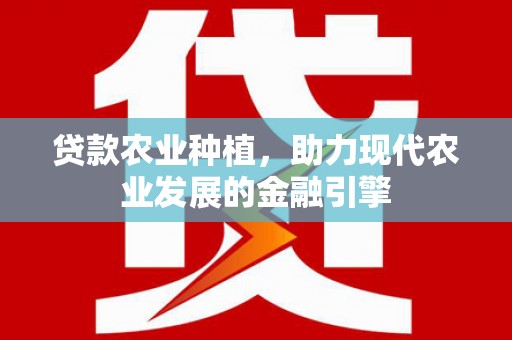 兴化贷款农业种植，助力现代农业发展的金融引擎