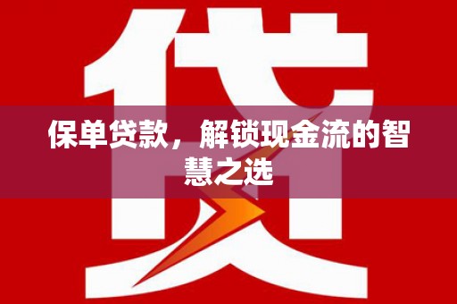 兴化保单贷款，解锁现金流的智慧之选
