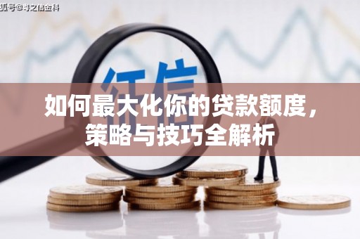 兴化如何最大化你的贷款额度，策略与技巧全解析