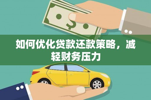 兴化如何优化贷款还款策略，减轻财务压力