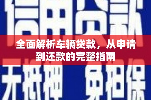 兴化全面解析车辆贷款，从申请到还款的完整指南