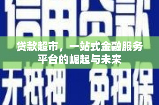兴化贷款超市，一站式金融服务平台的崛起与未来