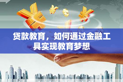 兴化贷款教育，如何通过金融工具实现教育梦想