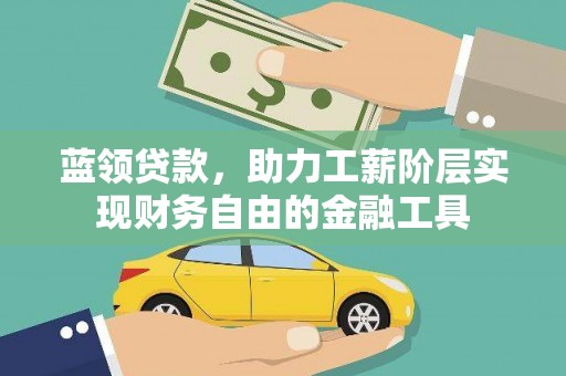 兴化蓝领贷款，助力工薪阶层实现财务自由的金融工具