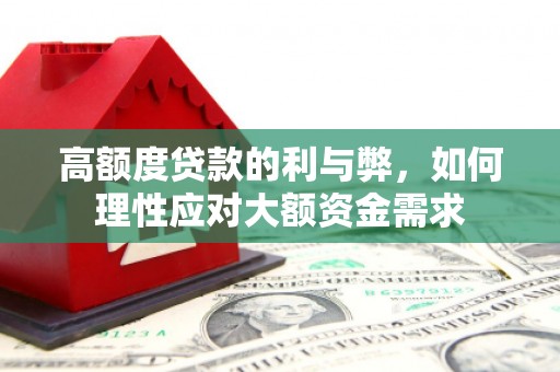 兴化高额度贷款的利与弊，如何理性应对大额资金需求