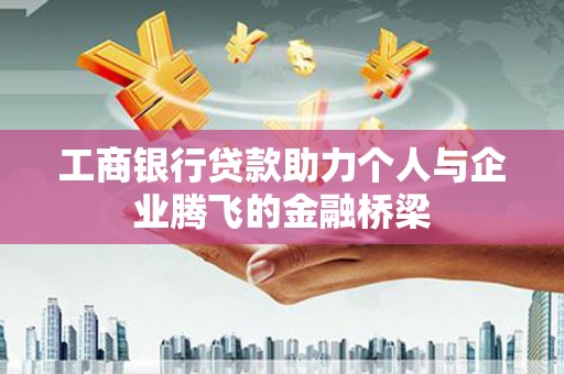 兴化工商银行贷款助力个人与企业腾飞的金融桥梁