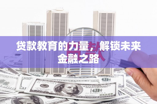 兴化贷款教育的力量，解锁未来金融之路