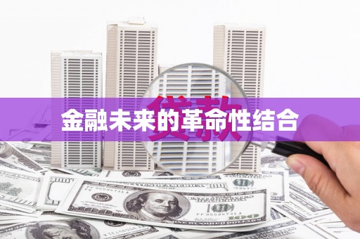 兴化金融未来的革命性结合