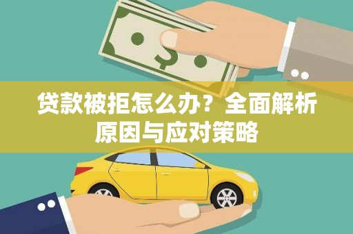 兴化贷款被拒怎么办？全面解析原因与应对策略