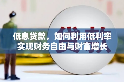 兴化低息贷款，如何利用低利率实现财务自由与财富增长